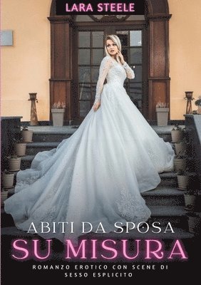 Lara Steele - Abiti da Sposa su Misura: Romanzo Erotico con Scene di Sesso Esplicito - Storia per Donne con Fantasie Proibite, Häftad