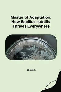 bokomslag Master of Adaptation: How Bacillus subtilis Thrives Everywhere