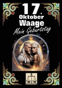 bokomslag 17. Oktober, mein Geburtstag: Geboren im Zeichen der Waage. Meine Eigenschaften und Charakterzüge, meine Stärken und Schwächen, meine Geburtstagsbegle