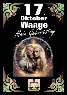 bokomslag 17. Oktober, mein Geburtstag: Geboren im Zeichen der Waage. Meine Eigenschaften und Charakterzüge, meine Stärken und Schwächen, meine Geburtstagsbegle