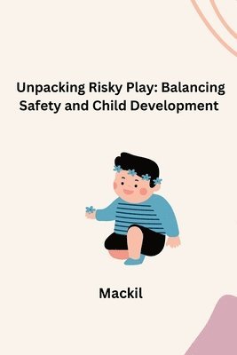 bokomslag Unpacking Risky Play: Balancing Safety and Child Development