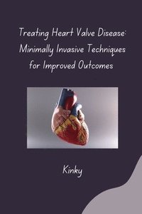 bokomslag Treating Heart Valve Disease: Minimally Invasive Techniques for Improved Outcomes