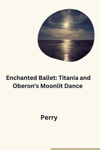 bokomslag Enchanted Ballet: Titania and Oberon's Moonlit Dance