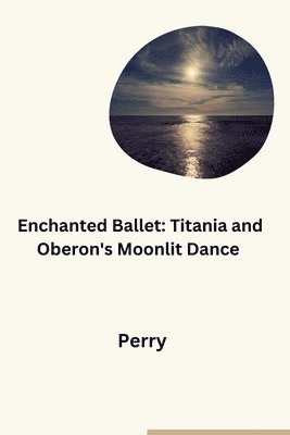 Enchanted Ballet: Titania and Oberon's Moonlit Dance 1