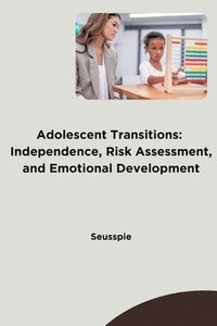 bokomslag Adolescent Transitions: Independence, Risk Assessment, and Emotional Development