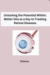 bokomslag Unlocking the Potential Within: Müller Glia as a Key to Treating Retinal Diseases