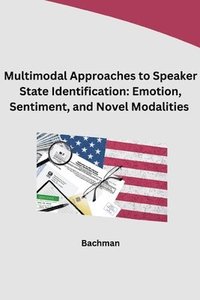 bokomslag Multimodal Approaches to Speaker State Identification: Emotion, Sentiment, and Novel Modalities