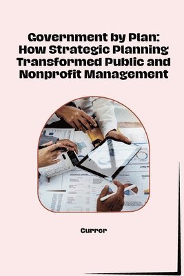 Currer - Government by Plan: How Strategic Planning Transformed Public and Nonprofit Management, Häftad