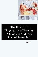 bokomslag The Electrical Fingerprint of Hearing: A Guide to Auditory Evoked Potentials