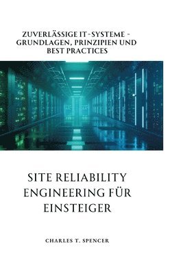 bokomslag Site Reliability Engineering für Einsteiger: Zuverlässige IT-Systeme - Grundlagen, Prinzipien und Best Practices