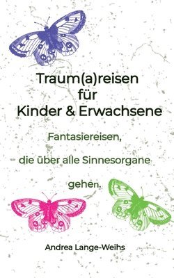Andrea Lange-Weihs - Traum(a)reisen für Kinder und Erwachsene: Entspannungstechniken - Fantasiereisen, die über alle Sinnesorgane gehen., Häftad