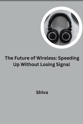 bokomslag The Future of Wireless: Speeding Up Without Losing Signal