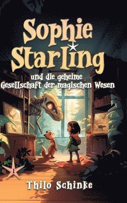 Sophie Starling und die geheime Gesellschaft der magischen Wesen 1