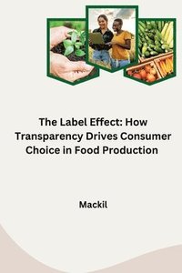 bokomslag The Label Effect: How Transparency Drives Consumer Choice in Food Production