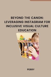 bokomslag Beyond the Canon: Leveraging Instagram for Inclusive Visual Culture Education