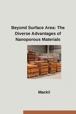 bokomslag Beyond Surface Area: The Diverse Advantages of Nanoporous Materials