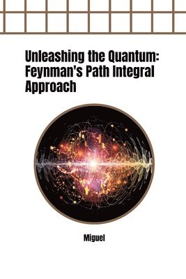 bokomslag Unleashing the Quantum: Feynman's Path Integral Approach