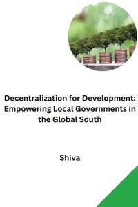 bokomslag Decentralization for Development: Empowering Local Governments in the Global South