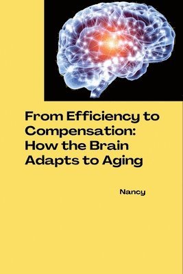 bokomslag From Efficiency to Compensation: How the Brain Adapts to Aging