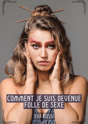 Eva Rossi - Comment je suis devenue folle de Sexe: Histoires Érotiques Tabou pour Adultes, Häftad