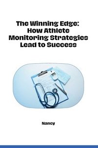 bokomslag The Winning Edge: How Athlete Monitoring Strategies Lead to Success