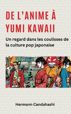 Hermann Candahashi - De l'Anime à Yumi Kawaii: Un regard dans les coulisses de la culture pop japonaise, Häftad