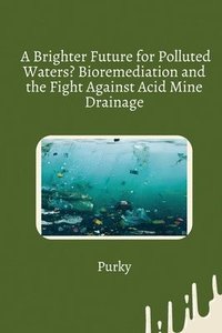 bokomslag A Brighter Future for Polluted Waters? Bioremediation and the Fight Against Acid Mine Drainage