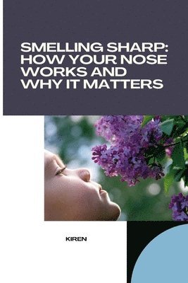 Smelling Sharp: How Your Nose Works and Why It Matters 1