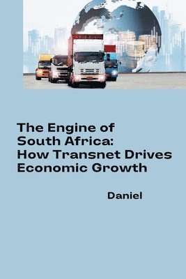 bokomslag The Engine of South Africa: How Transnet Drives Economic Growth