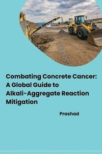 bokomslag Combating Concrete Cancer: A Global Guide to Alkali-Aggregate Reaction Mitigation