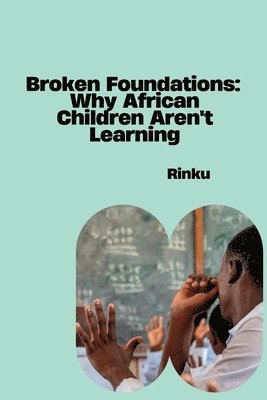 bokomslag Broken Foundations: Why African Children Aren't Learning