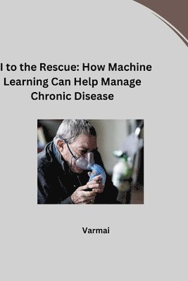 Verma - AI to the Rescue: How Machine Learning Can Help Manage Chronic Disease, Häftad