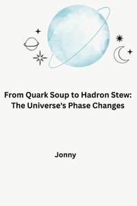 bokomslag From Quark Soup to Hadron Stew: The Universe's Phase Changes