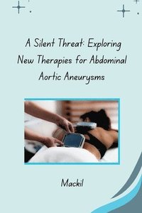 bokomslag A Silent Threat: Exploring New Therapies for Abdominal Aortic Aneurysms