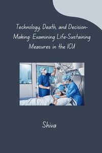 bokomslag Technology, Death, and Decision-Making: Examining Life-Sustaining Measures in the ICU