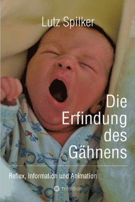 bokomslag Die Erfindung des Gähnens: Reflex, Information und Animation