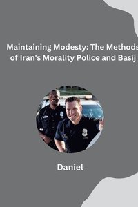 bokomslag Maintaining Modesty: The Methods of Iran's Morality Police and Basij