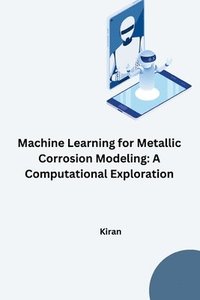 bokomslag Machine Learning for Metallic Corrosion Modeling: A Computational Exploration