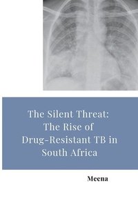 bokomslag The Silent Threat: The Rise of Drug-Resistant TB in South Africa