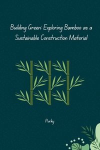 bokomslag Building Green: Exploring Bamboo as a Sustainable Construction Material