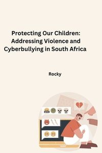 bokomslag Protecting Our Children: Addressing Violence and Cyberbullying in South Africa