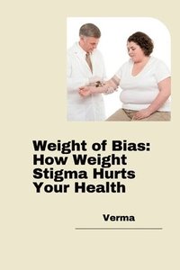 bokomslag Weight of Bias: How Weight Stigma Hurts Your Health