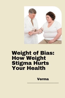 Weight of Bias: How Weight Stigma Hurts Your Health 1