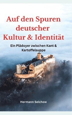 bokomslag Auf den Spuren deutscher Kultur und Identität: Ein Plädoyer zwischen Kant und Kartoffelsuppe