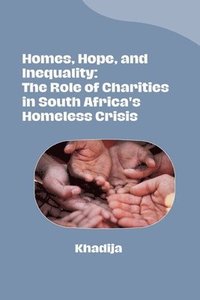 bokomslag Homes, Hope, and Inequality: The Role of Charities in South Africa's Homeless Crisis