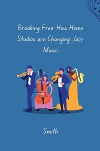 bokomslag Breaking Free: How Home Studios are Changing Jazz Music