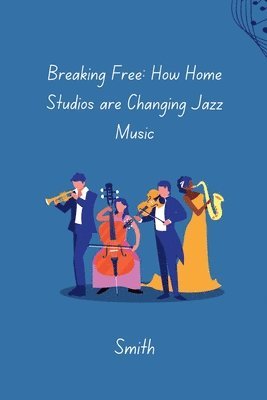 bokomslag Breaking Free: How Home Studios are Changing Jazz Music