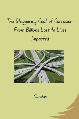 The Staggering Cost of Corrosion: From Billions Lost to Lives Impacted 1