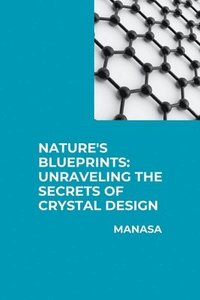 bokomslag Nature's Blueprints: Unraveling the Secrets of Crystal Design