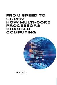 bokomslag From Speed to Cores: How Multi-Core Processors Changed Computing